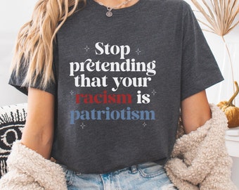 Stop pretending your racism is patriotism | anti racist | anti trump shirt | leftist | subversive clothing | leftist gifts | social democrat
