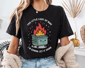Dumpster Fire Shirts, This Little Light of Mine I'm Gonna Let It Shine, Emotional Dumpster Fire Shirt, Mental Health Sweatshirt, Inspiring