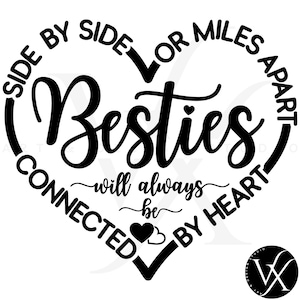 May include: Black and white graphic design of a heart with the text "Side by Side or Miles Apart Besties will always be Connected by Heart".