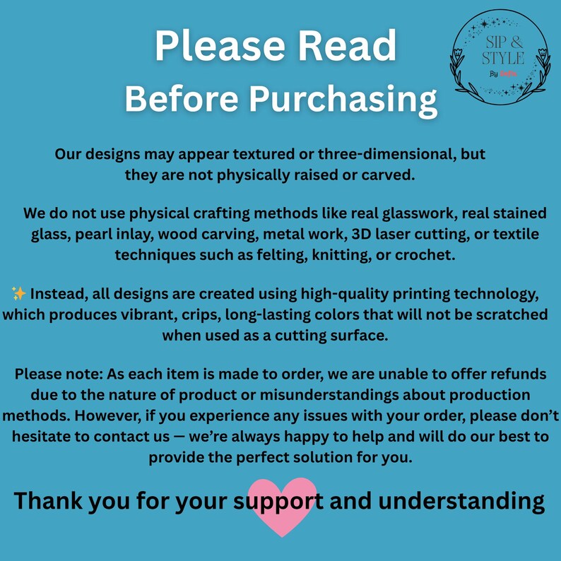 May include: A teal background with white text that reads "Please Read Before Purchasing." The text explains the design process and materials used. A pink heart is at the bottom, with a logo in the upper right corner.