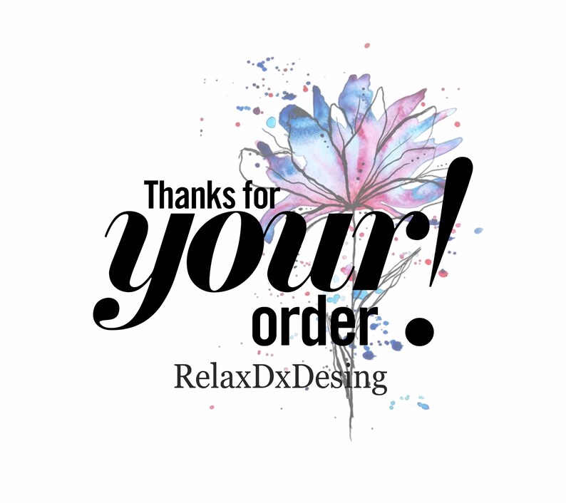 May include: A watercolour illustration of a pink and blue flower with a white background. The text "Thanks for your order! RelaxDxDesing" is below the flower.