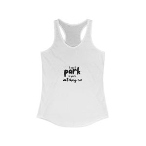 I Cant Park If Youre Watching Me Tank Top