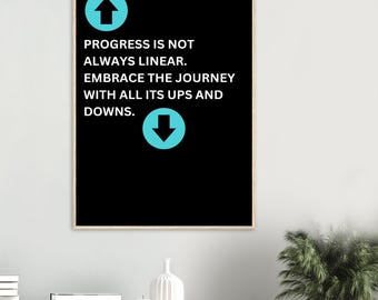 May include: Black and white motivational poster with a blue arrow pointing up and a blue arrow pointing down. The text reads "Progress is not always linear. Embrace the journey with all its ups and downs."