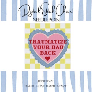 May include: A digital needlepoint stitch chart featuring a pink heart with a blue scalloped border on a yellow and white checkered background. The text reads: Digital Stitch Chart, NEEDLEPOINT, TRAUMATIZE YOUR DAD BACK, and FINISHED SIZE 18MESH- 5.0"X5.0" 13 MESH- 6.9"X6.9".
