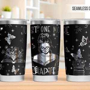 May include: A black and silver stainless steel tumbler featuring a design of a woman reading a book with the text "Just One More Chapter". The design also includes butterflies, stars, and flowers.