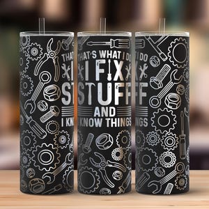 May include: Black tumbler with a silver design of tools, gears, and the text "THAT'S WHAT I DO, I FIX STUFF AND I KNOW THINGS." Includes a straw. The tumbler is cylindrical and sits on a wooden surface.