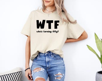 WTF Who's Turning Fifty Shirt, Funny 50th Birthday T-Shirt, Sarcastic Turning 50 Gift Tee, 50 Years Old Party Shirt