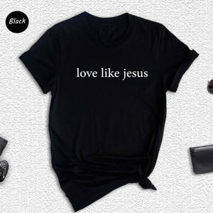 Love Like Jesus Shirt, Inspirational Shirt, Christian Shirt, Religious Mom Shirt, Christian Gift, Church Shirt, Faith Shirt