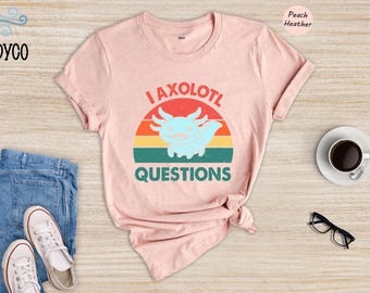 I Axolotl Questions Shirt, Cute Axolotl Shirt, Axolotl Lover Shirt, Funny Axolotl Shirt, Kawaii Animal Shirt