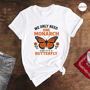 We Only Need One Monarch And It&#39;s A Butterfly Shirt, Anti Monarchy Shirt, Funny Monarchy Shirt, Monarch Butterfly Shirt, Funny Mom Shirt