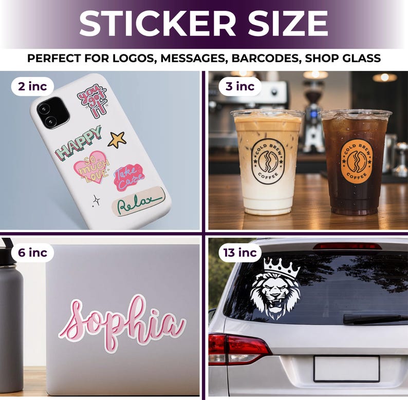 May include: Image showcasing various sticker sizes. Includes a phone case with stickers, coffee cups, a laptop with a name sticker, and a car window decal. Sizes range from 2 inches to 13 inches.