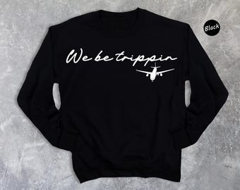 We Be Trippin Sweatshirt, Funny Airplane Travel Sweatshirt, Vacation Group Trip Shirt, Travel Lover Gift, Cute Trippin Crewneck