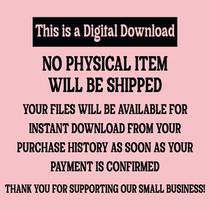 May include: A digital download announcement on a pink background. The text in black reads: "This is a Digital Download. No physical item will be shipped. Your files will be available for instant download from your purchase history as soon as your payment is confirmed. Thank you for supporting our small business!"