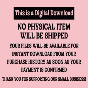 May include: A digital download announcement on a pink background. The text in black reads: "This is a Digital Download. No physical item will be shipped. Your files will be available for instant download from your purchase history as soon as your payment is confirmed. Thank you for supporting our small business!"