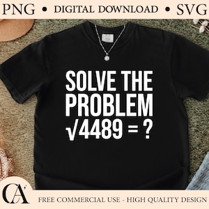 May include: Black t-shirt with the text "SOLVE THE PROBLEM √4489 = ?" in white block letters. The shirt has a crew neck and is accessorized with a silver necklace. The image also includes the text "PNG DIGITAL DOWNLOAD SVG" at the top.