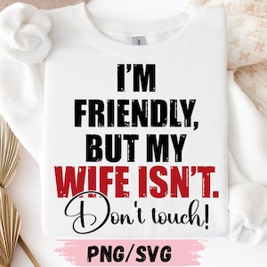 I’m Friendly But My Wife Isn’t Funny Quote: Sarcastic PNG SVG (Digital Download)