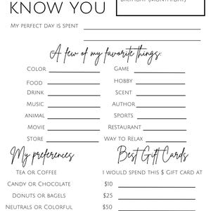 May include: A black and white printable getting to know you questionnaire. The questionnaire includes sections for personal information, favorite things, preferences, and things to know.
