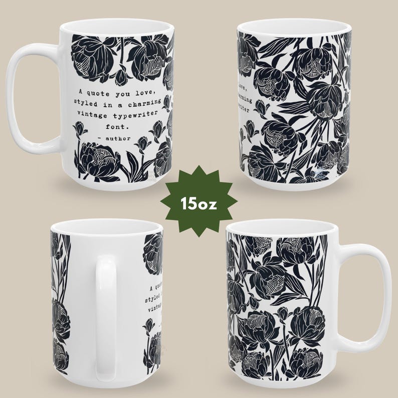 May include: A white 15oz ceramic mug featuring a black floral pattern of peonies and leaves. The text reads: A quote you love, styled in a charming vintage typewriter font. - author. The design wraps around the mug, showing multiple angles.