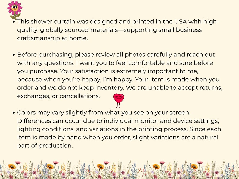 May include: Text on a cream-colored background with floral illustrations. The text discusses the shower curtain's design, materials, and production, emphasizing customer satisfaction and handmade quality. It also mentions color variations.
