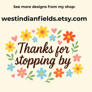 May include: A cheerful graphic with the text "Thanks for stopping by" in a whimsical font, surrounded by colorful flowers and hearts. The shop's Etsy URL is also displayed.