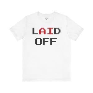 Laid Off Funny Layoff Tee, Hidden AI Message Shirt, Sarcastic Office Humor Shirt, Layoff Gift, Funny Unemployed Shirt, Unisex Graphic Tee