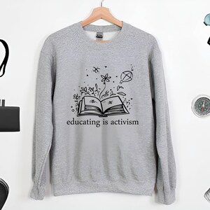 Educating Is Activism Sweatshirt, Liberal Teacher Social Hoodie, Education Gift, Teacher Equality Sweatshirt, 100 days School Sweater