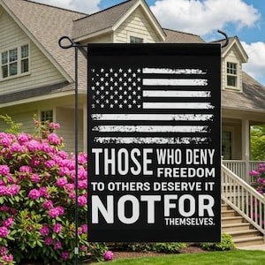 May include: Black garden flag with a distressed white American flag design. The flag displays the text: "THOSE WHO DENY FREEDOM TO OTHERS DESERVE IT NOT FOR THEMSELVES."