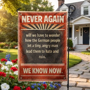 May include: A rectangular garden flag with the words "NEVER AGAIN" in large white letters at the top. The flag has a red and black background with the text "will we have to wonder how the German people let a tiny, angry man lead them to hate and ruin. WE KNOW NOW."