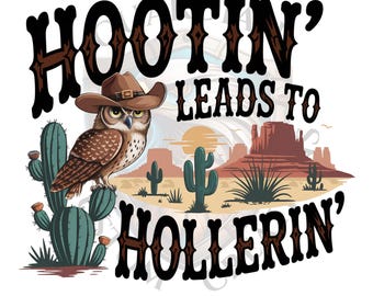May include: A black and white graphic design with the text "Hootin' Leads to Hollerin'" in a western style font. A cartoon owl wearing a cowboy hat is perched on a cactus in a desert landscape.