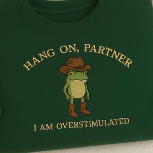 Hold On Partner I’m Overstimulated Embroidered Sweatshirt, Cowboy Frog Unhinged Shirt, Weirdcore Gen Z Crewneck sweatshirt, funny jumper,top