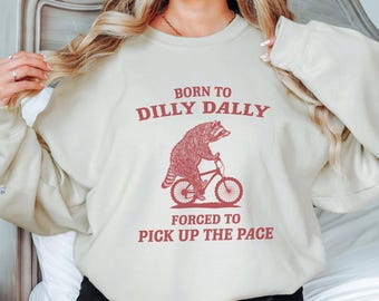 Born to Dilly Dally Sweatshirt , Funny Gift Idea, Funny Gift for a friend, vintage crewneck, jumper,Gift idea, Unisex Sweatshirt, Funny Tee