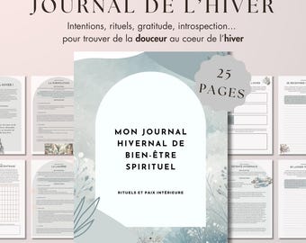 May include: A printable PDF journal with a winter theme. The cover features a blue and white watercolor background with snowflakes and a bird. The title is "Journal de l'Hiver" and the subtitle is "Intentions, rituels, gratitude, introspection... pour trouver de la douceur au coeur de l'hiver". The journal is 25 pages long.