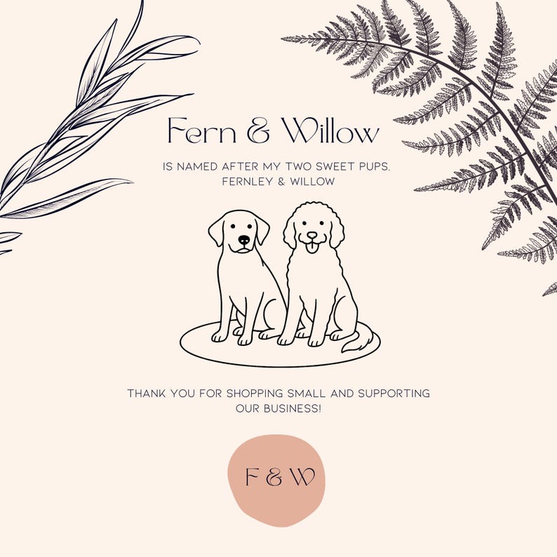 Op de afbeelding: Een cr&egrave;mekleurige afbeelding met de tekst "Fern & Willow" en "F & W" in een cirkelvormig ontwerp. Twee lijntekeningen van honden staan onder de tekst, met botanische illustraties op de achtergrond. De tekst luidt "Is vernoemd naar mijn twee lieve pups, Fernley & Willow."