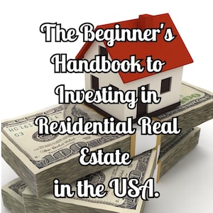 The Beginner&#39;s Handbook to Investing in Residential Real Estate in the U.S.A.