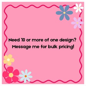 May include: Pink background with a wavy pink border and colorful flower accents. The text reads, "Need 10 or more of one design? Message me for bulk pricing!"