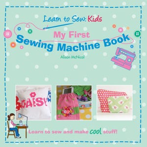 May include: A book cover titled "My First Sewing Machine Book" for kids, with the text "Learn to Sew: Kids." The cover features a pink sewing machine illustration, images of sewn projects, and the text "Learn to sew and make cool stuff!"