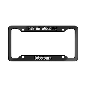 Ask Me About My Lobotomy Goth Emo License Plate Frame (Thick w/Screws)