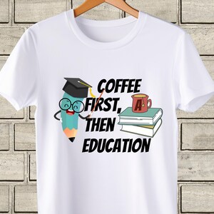 Custom Teacher Gift Shirt, Coffee First Then Education, Personalized Retirement Gift for Educator Mom Dad Teacher, Funny Teacher Outfit