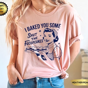 Shut The Fucupcakes Shirt: Funny Sarcastic Gift, 100% Cotton