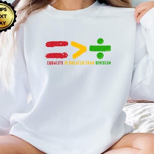 Equality is Greater Than Division Sweatshirt, Black History Sweatshirt, Black History Month Shirt, African American, Juneteenth