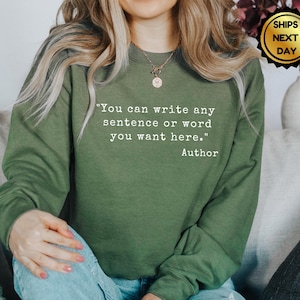 Custom Quote Sweatshirt: Personalized Text, Favorite Author Shirt