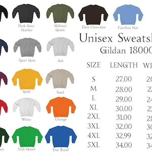 May include: A chart showing the size, length, and width of unisex Gildan 18000 sweatshirts in inches. The chart shows sizes from S to 5XL. The chart also shows the color options for the sweatshirts, including black, dark grey heather, military green, dark chocolate, Carolina blue, navy, sport grey, ash, maroon, gold, sand, red, white, orange, forest green, Irish green, and true royal.