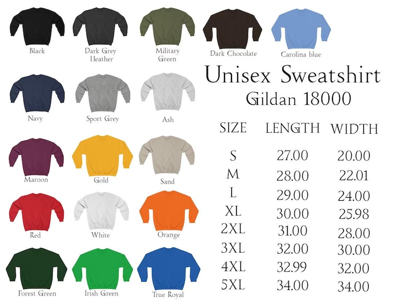 May include: A chart showing the size, length, and width of unisex Gildan 18000 sweatshirts in inches. The chart shows sizes from S to 5XL. The chart also shows the color options for the sweatshirts, including black, dark grey heather, military green, dark chocolate, Carolina blue, navy, sport grey, ash, maroon, gold, sand, red, white, orange, forest green, Irish green, and true royal.