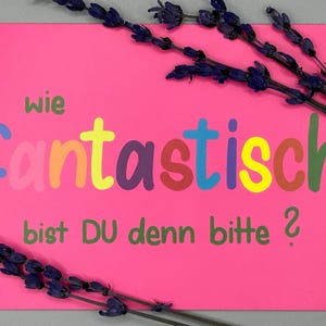 Wie fantastisch bist Du denn bitte?
