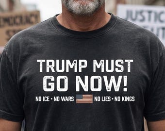 Camiseta Comfort Colors® Trump Must Go Now, Camiseta anti-Trump, Camiseta de protesta en EE. UU., Camiseta con mensaje político, Camiseta No ICE No Wars No Lies No Kings