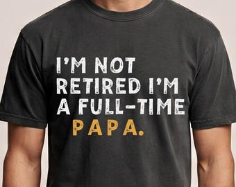 Comfort Colors® I'm Not Retired I'm A Full Time Papa Shirt, Funny Grandpa Retirement Gift, Papa Quote Tee, New Grandpa Shirt, Father's Day