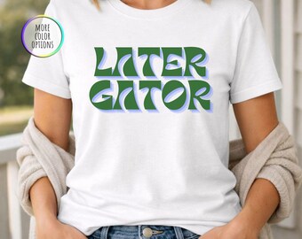 Later Gator Shirt, Trending Shirt, Alligator Shirt, Preppy Shirt, Meme Shirt, Crocodile Shirt, Coastal Shirt, Summer Shirt, Beach Shirt