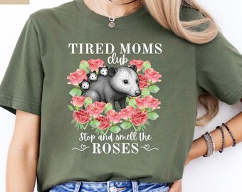 Tired Mom’s Club Shirt, Mom Life Shirt, Mother’s Day Sweatshirt, Cute Mom Shirt, Gift for Mom, Smell the Roses, Opossum Shirt, Mama Tshirt