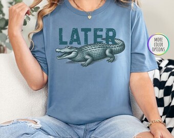 Later Gator Shirt, Trending Shirt, Alligator Shirt, Preppy Shirt, Meme Shirt, Crocodile Shirt, Coastal Shirt, Summer Shirt, Beach Shirt