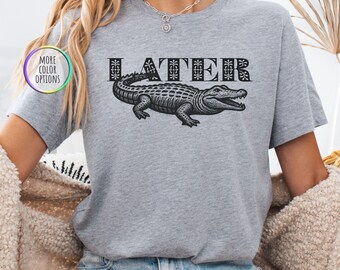 Later Gator Shirt, Trending Shirt, Alligator Shirt, Preppy Shirt, Meme Shirt, Crocodile Shirt, Coastal Shirt, Summer Shirt, Beach Shirt